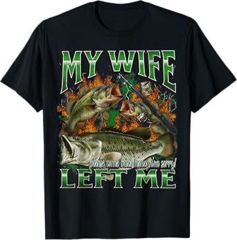 My Wife Left Me Funny Offensive Fishing Meme Bootleg Graphic T-Shirt