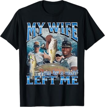 My Wife Left Me Funny Offensive Fishing Meme Bootleg Graphic T-Shirt