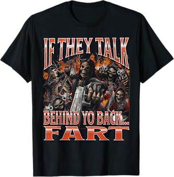 If They Talk Behind Yo Back.. Fart Funny Hard Skeleton Meme T-Shirt
