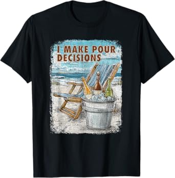 I Make Pour Decisions | Wine, Beer, Beach, Vacation Humor T-Shirt