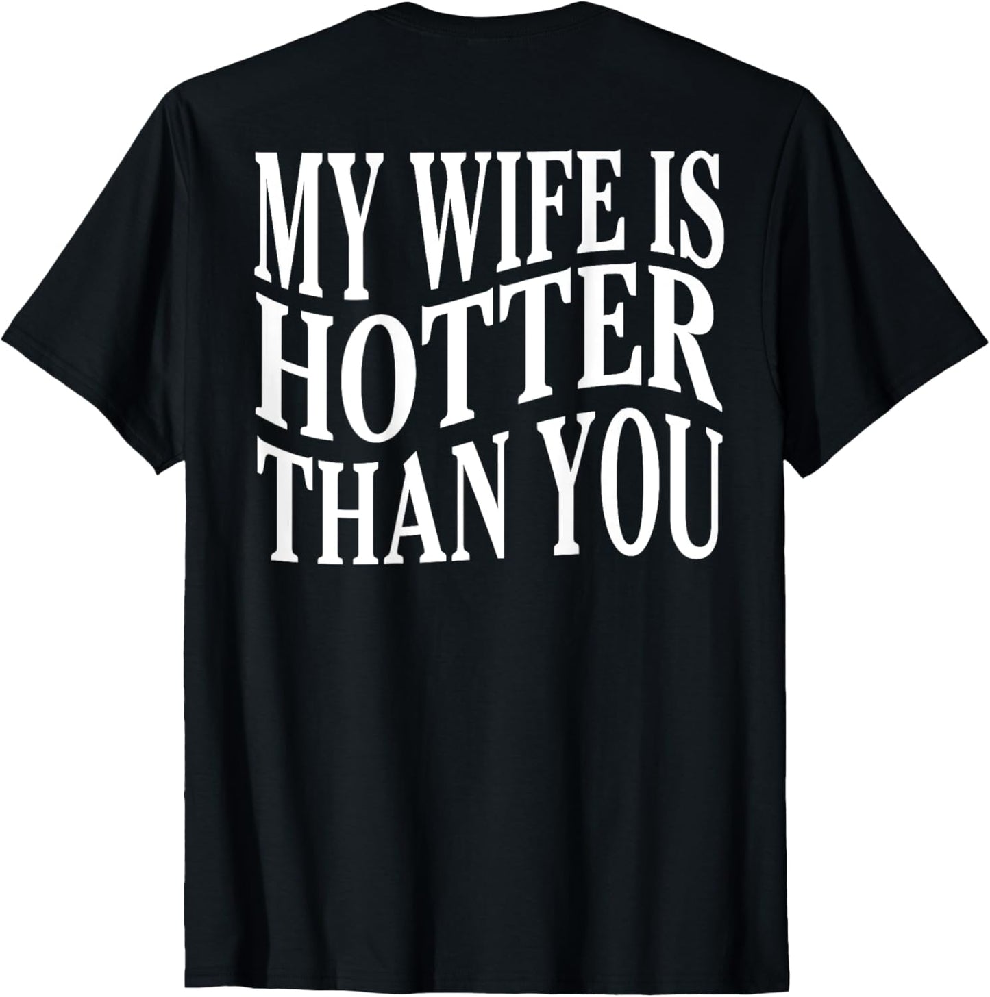 (On Back) Funny My Wife Is Hotter Than You Sarcastic Saying T-Shirt