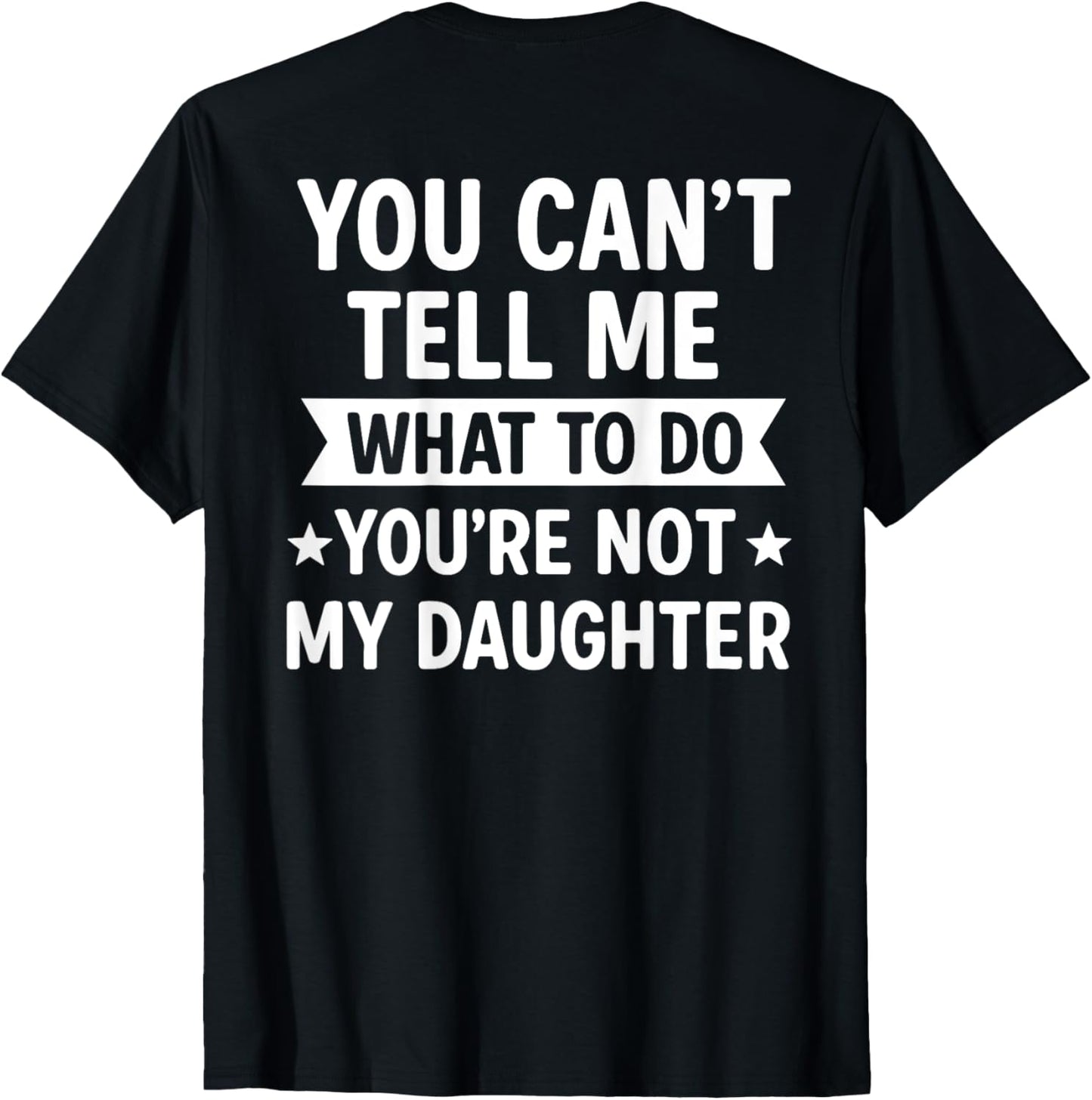 (BACK) You Can't Tell Me What To Do You Are Not My Daughter T-Shirt