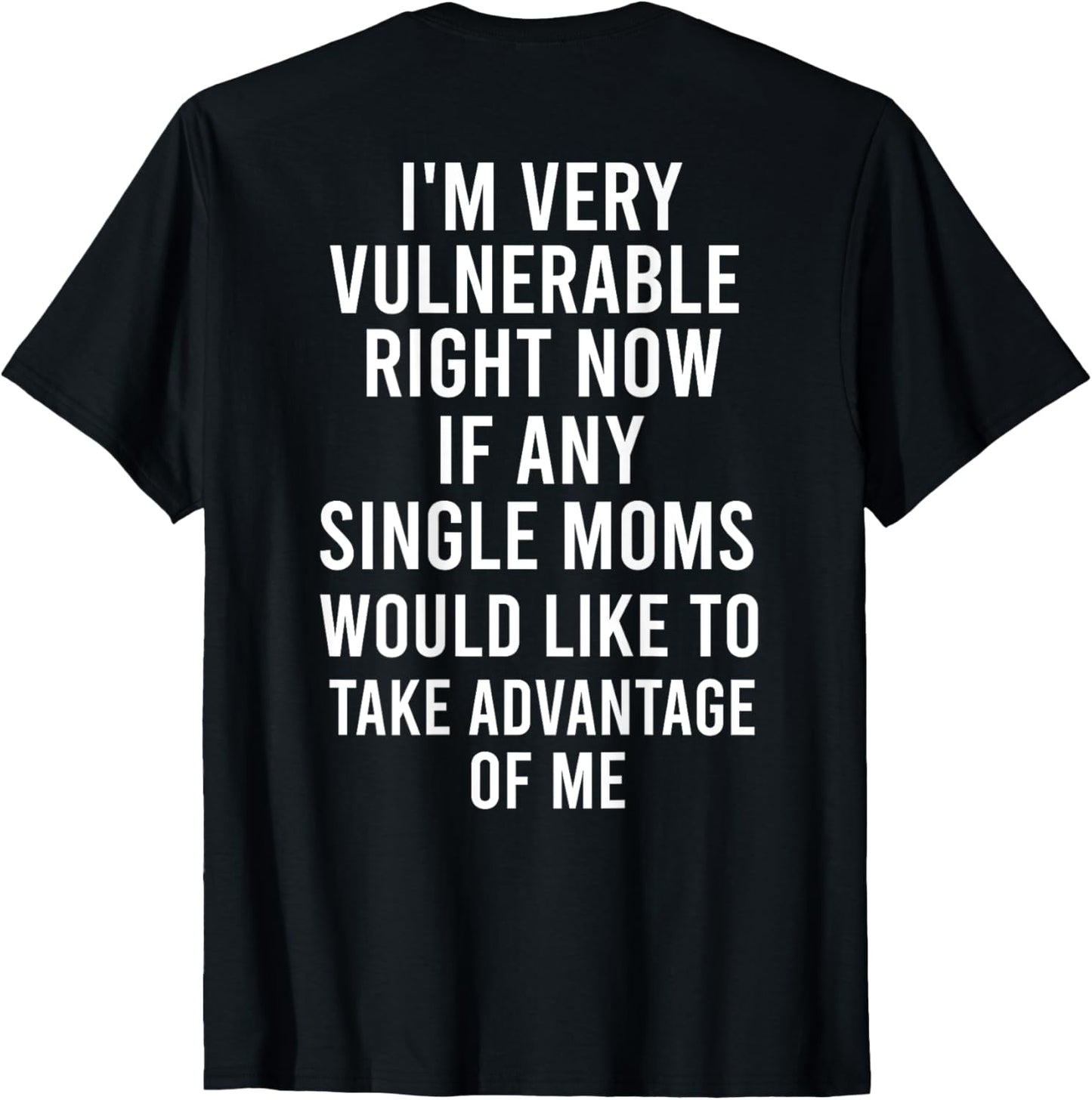 very vulnerable rn if any single moms, take advantage of me T-Shirt
