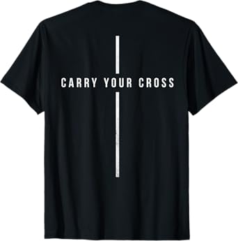 Carry Your Cross Shirt - Jesus Christian Cross (on back) T-Shirt