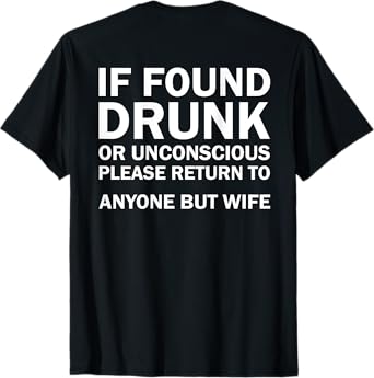 (ON BACK) If Found Drunk Please Return To Anyone But My Wife T-Shirt