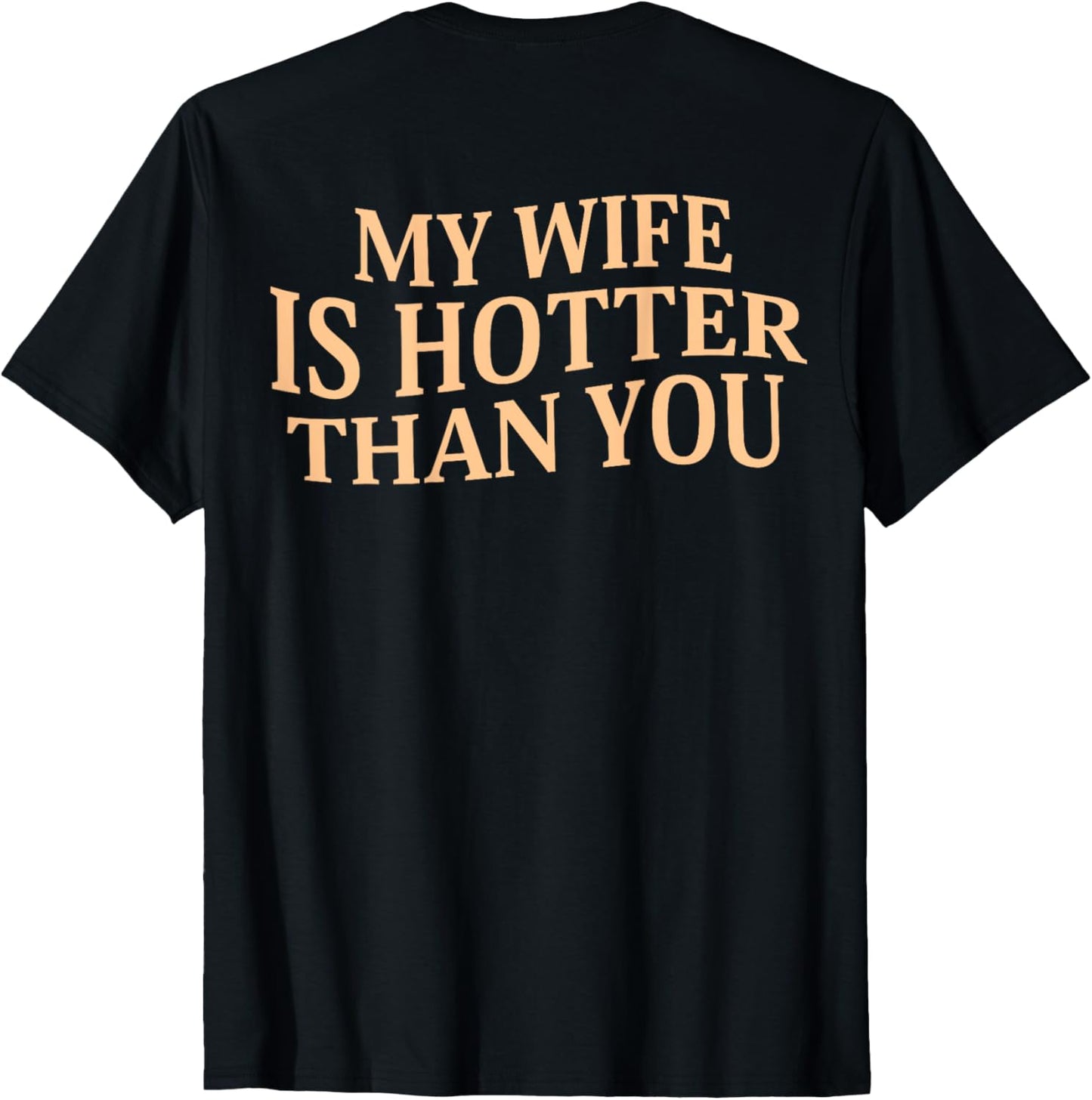 My Wife Is Hotter Than You Sarcastic Saying (On Back) T-Shirt