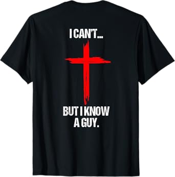 I Can't But I Know A Guy Jesus Cross (On Back) T-Shirt