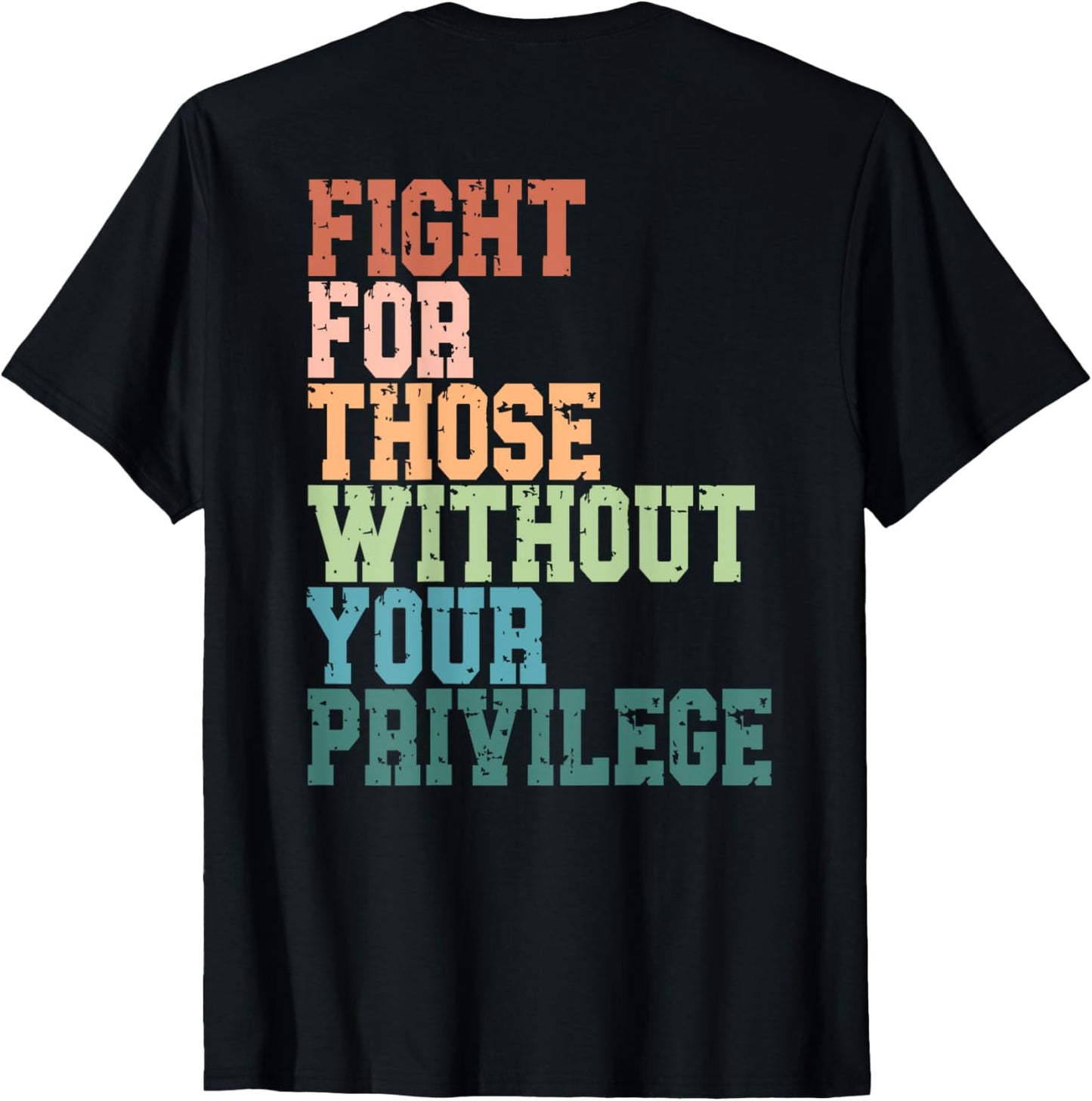 Fight for Those Without Your Privilege Equality - On Back T-Shirt