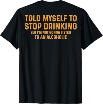 Funny Told Myself to Stop Drinking Joke Humor Men Women Joke T-Shirt