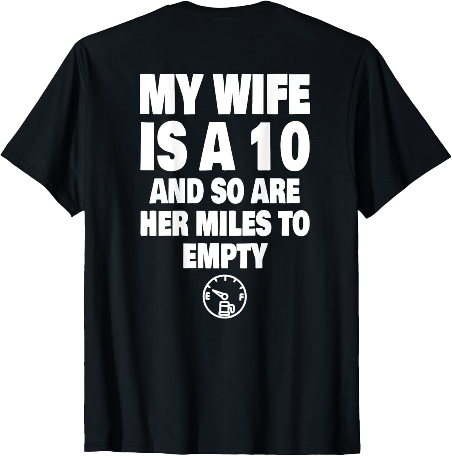 (ON BACK) My Wife Is A 10 And So Are Her Miles To Empty T-Shirt