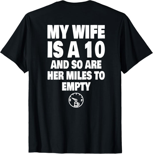(ON BACK) My Wife Is A 10 And So Are Her Miles To Empty T-Shirt