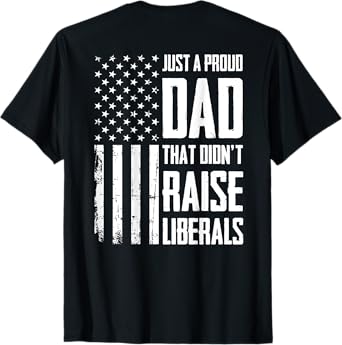 Proud Dad That Didn't Raise Liberals American Flag (On Back) Women Men T-Shirt