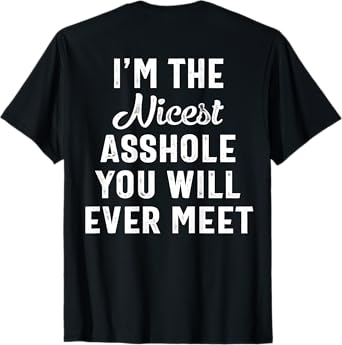 I'm The Nicest Asshole You Will Ever Meet ON Back T-Shirt