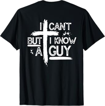 I Can't But I Know A Guy Jesus Cross Christian (On Back) T-Shirt