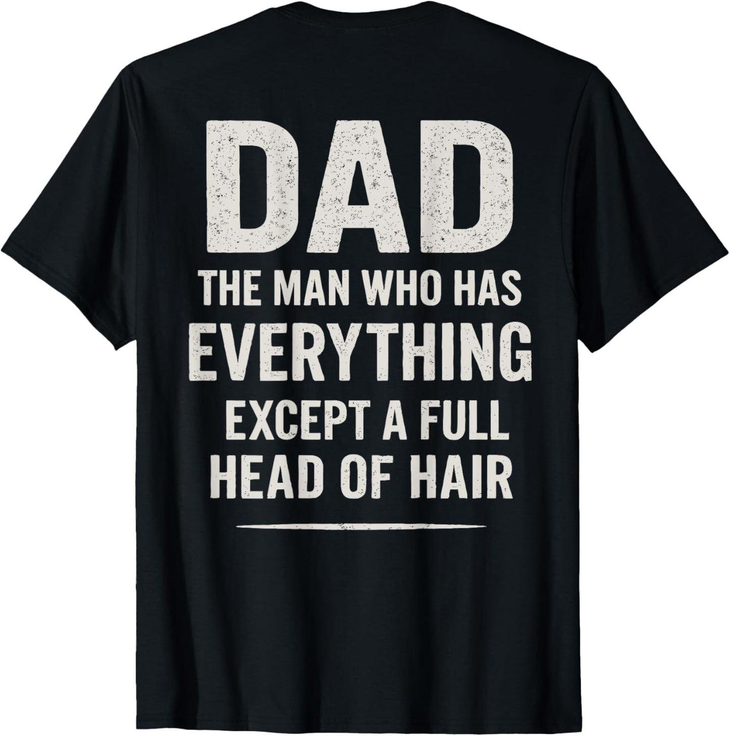Dad The Man Who Has Everything Except A Full Head (ON BACK) T-Shirt