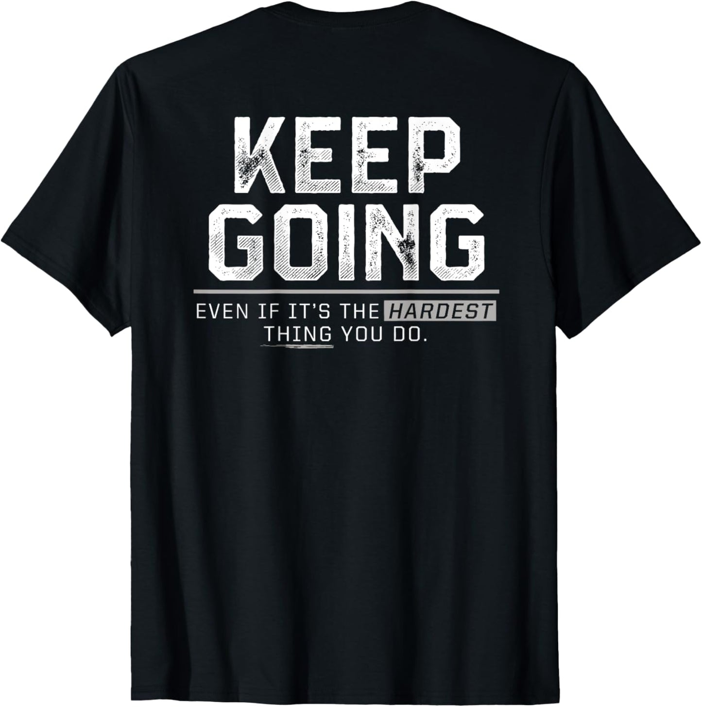 keep going even if it's the hardest thing you do T-Shirt