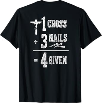 1 Cross + 3 Nails = 4 Givens Funny Christian (on back) T-Shirt
