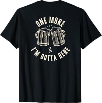 One More Beer and I'm Outta Here Beer Mugs on Back Only T-Shirt