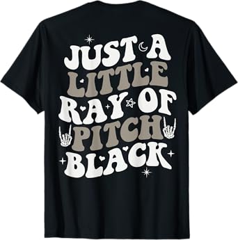 Just A Little Ray Of Pitch Black Goth Halloween ON BACK T-Shirt