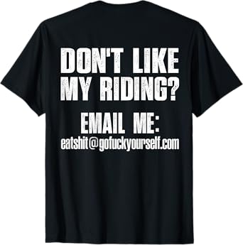 Dont Like My Riding Email Me Eashit@gofuckyourself.com Biker T-Shirt