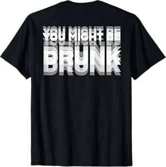 (ON BACK) Drinking Humor You Might Be Drunk T-Shirt