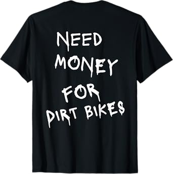 Need Money for Dirt Bikes T-Shirt