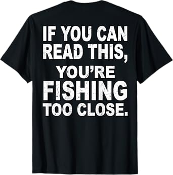 If You Can Read This You're Fishing Too Close (on back) T-Shirt