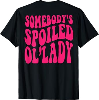 Somebody's Spoiled Ol'lady (on back) T-Shirt
