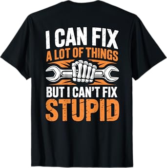 (ON BACK) I Can Fix A Lot Of Things But I Can't Fix Stupid T-Shirt