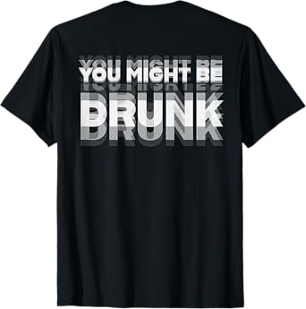 you might be drunk T-Shirt