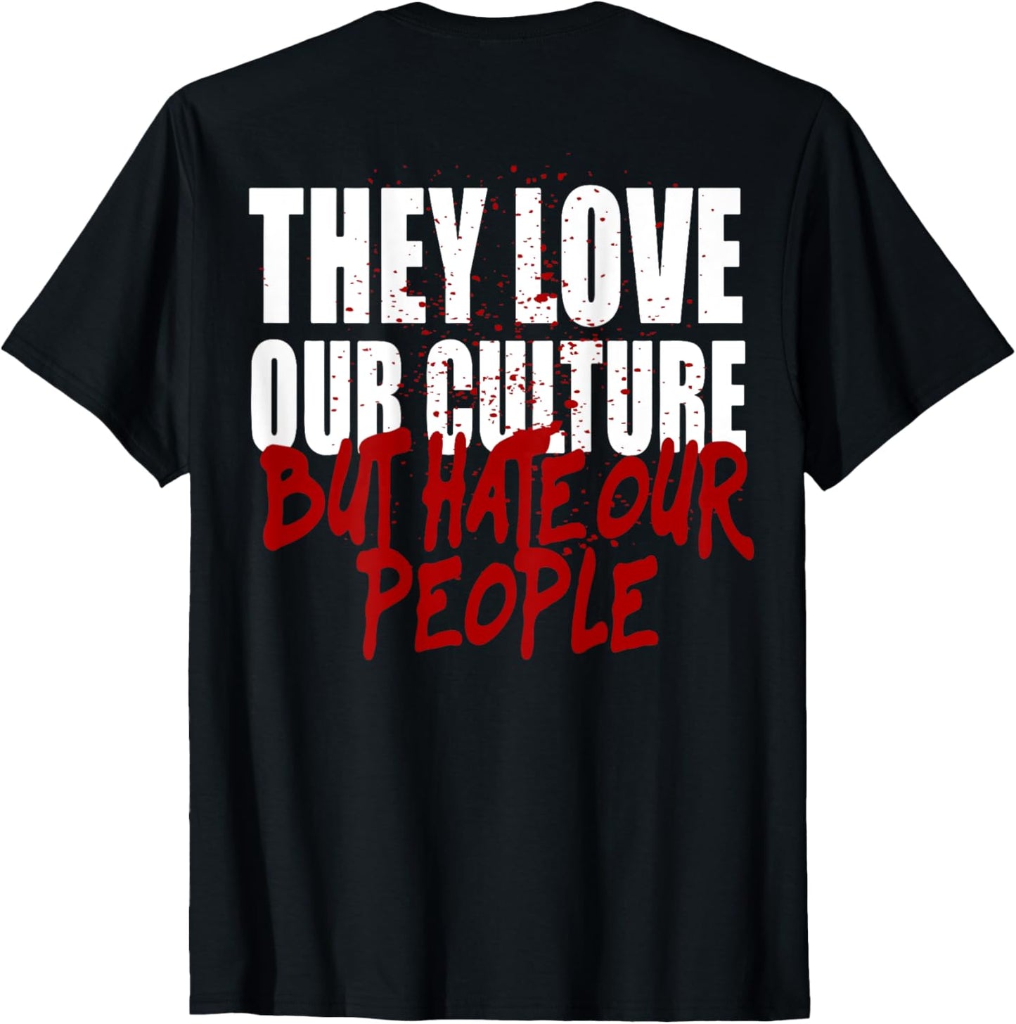 They Love Our Culture But Hate Our People (on back) T-Shirt