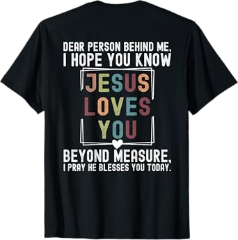 Dear Person Behind Me I Hope You Know Jesus Loves You Beyond T-Shirt