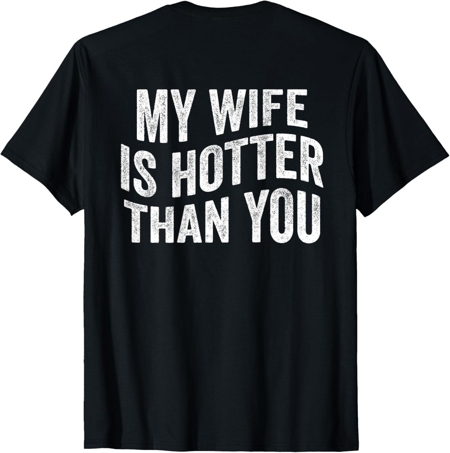 My Wife Is Hotter Than You Funny Sarcastic Saying (On Back) T-Shirt