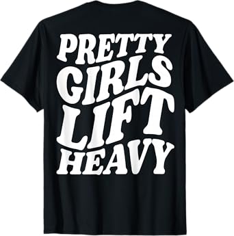Pretty Girls Lift Heavy workout lifting funny gym (ON BACK) T-Shirt