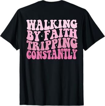 Funny Christian Shirt Walking By Faith Tripping Constantly T-Shirt