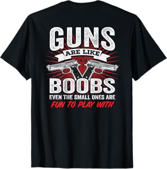 Guns Are Like Boobs - Funny Titties Pistol Owner - ON BACK T-Shirt