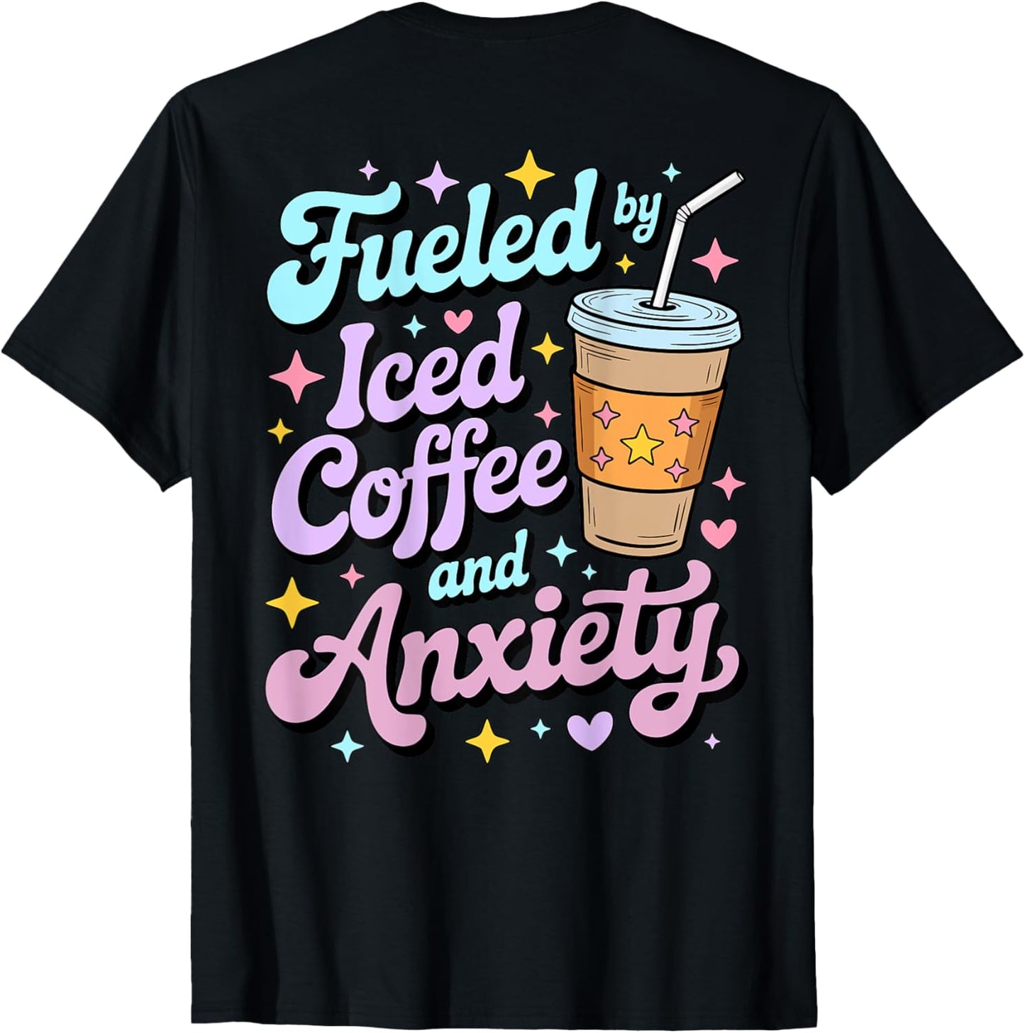 Fueled by Iced Coffee and Anxiety Caffeine Lover ON BACK T-Shirt