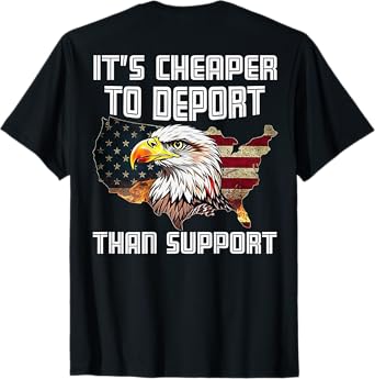 It's Cheaper To Deport Than Support (on back) T-Shirt