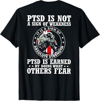 PTSD Is Not A Sign Of Weakness PTSD Is Earned (on back) T-Shirt