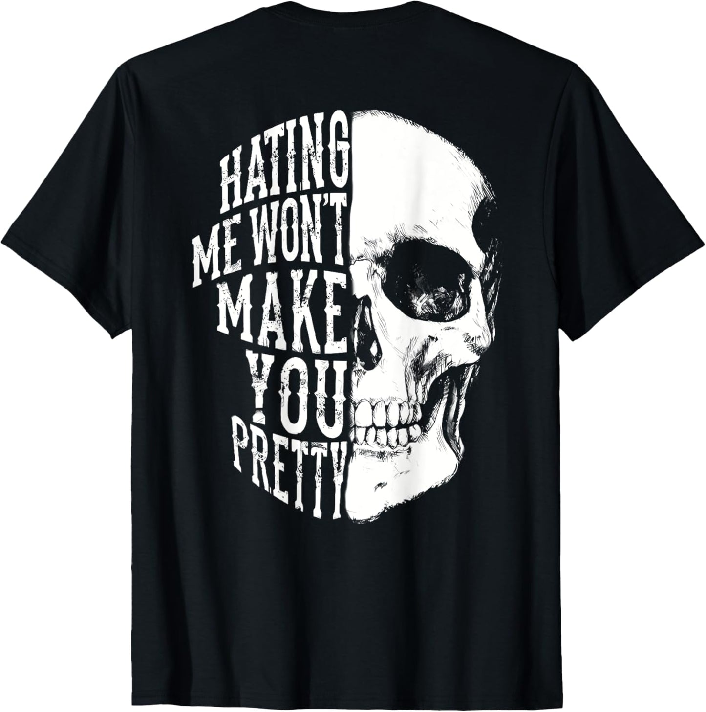 Hating Me Won't Make You Pretty Skull Distressed (on Back) T-shirt