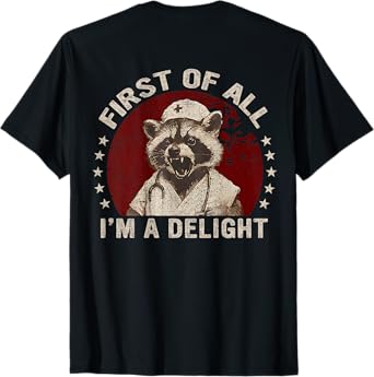 ( On Back ) First Of All I'm A Delight Raccoon Nurse Funny T-Shirt