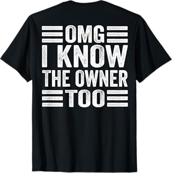 OMG I Know The Owner Too (on Back) T-Shirt