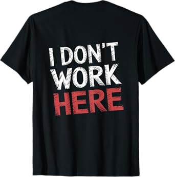 I Dont Work Here Garment Text Funny Sarcastic Print On Back T-Shirt
