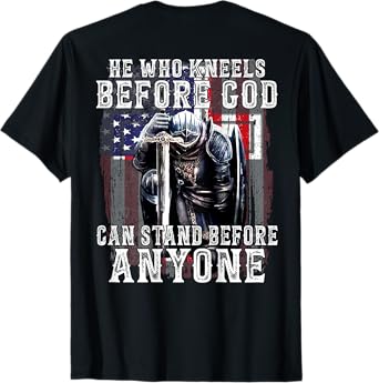 He Who Kneels Before God Can Stand Before Anyone (On Back) T-Shirt