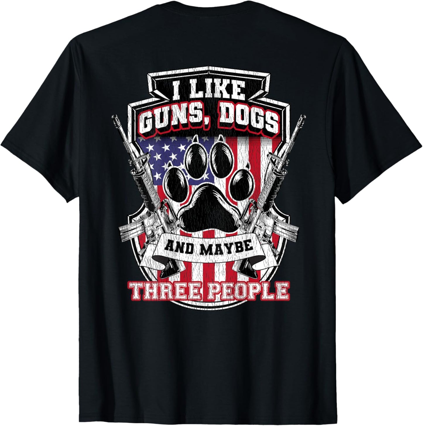 I Like Guns Dogs And Maybe 3 People Back Print Funny Gun Dog T-Shirt