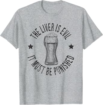 The Liver Is Evil It Must Be Punished Funny Day Drinking T-Shirt